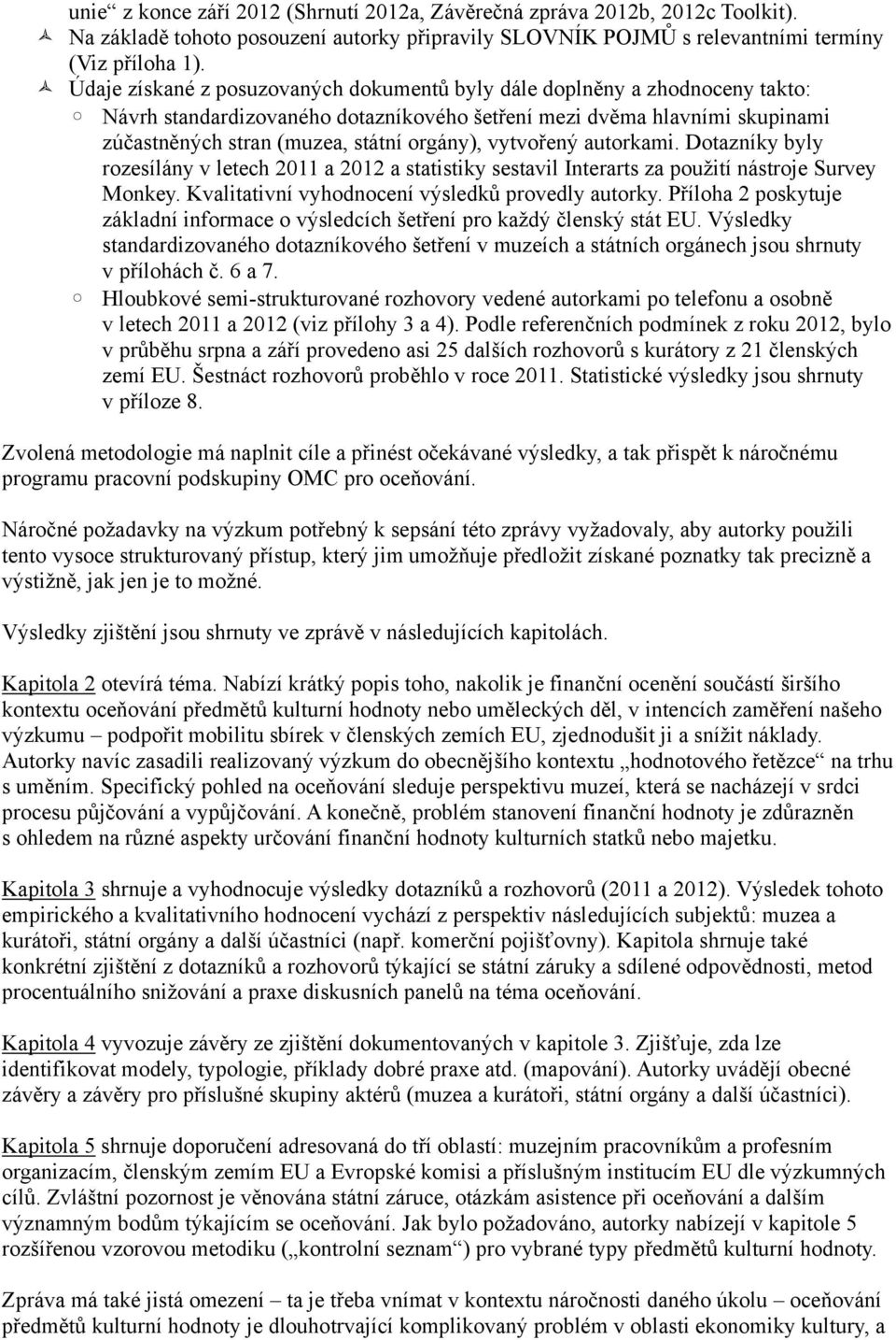 vytvořený autorkami. Dotazníky byly rozesílány v letech 2011 a 2012 a statistiky sestavil Interarts za použití nástroje Survey Monkey. Kvalitativní vyhodnocení výsledků provedly autorky.