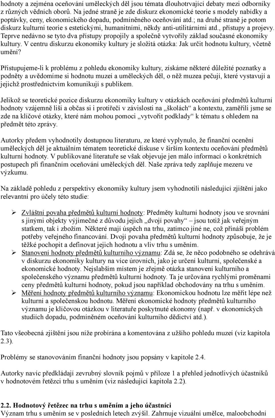 ; na druhé straně je potom diskurz kulturní teorie s estetickými, humanitními, někdy anti-utilitárními atd., přístupy a projevy.