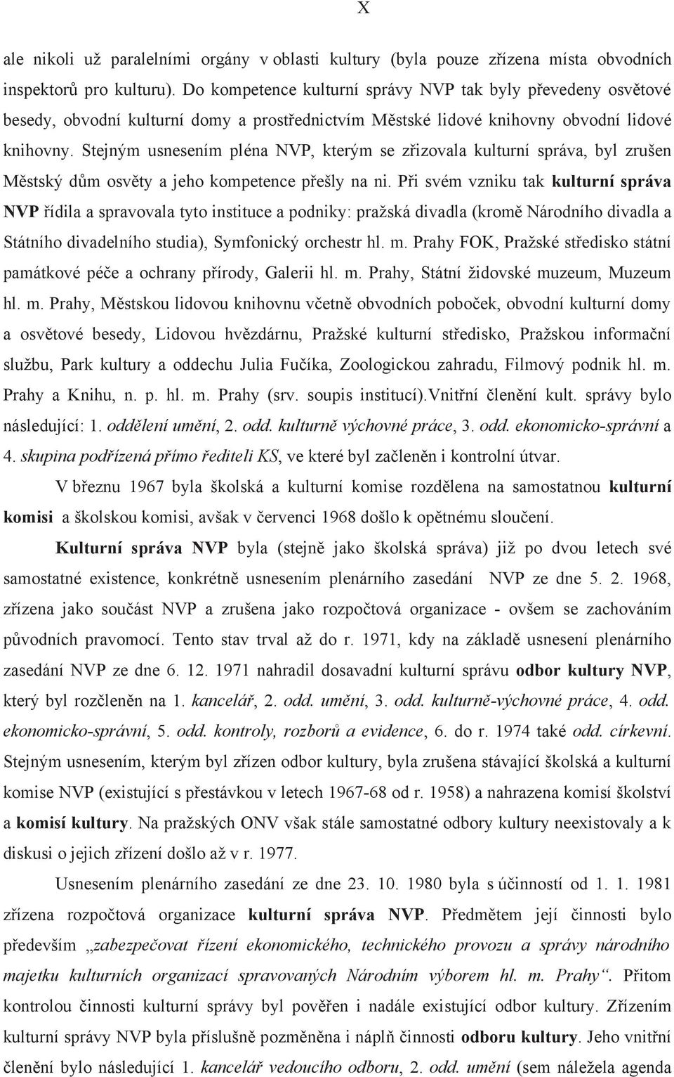 Stejným usnesením pléna NVP, kterým se z izovala kulturní správa, byl zrušen M stský d m osv ty a jeho kompetence p ešly na ni.