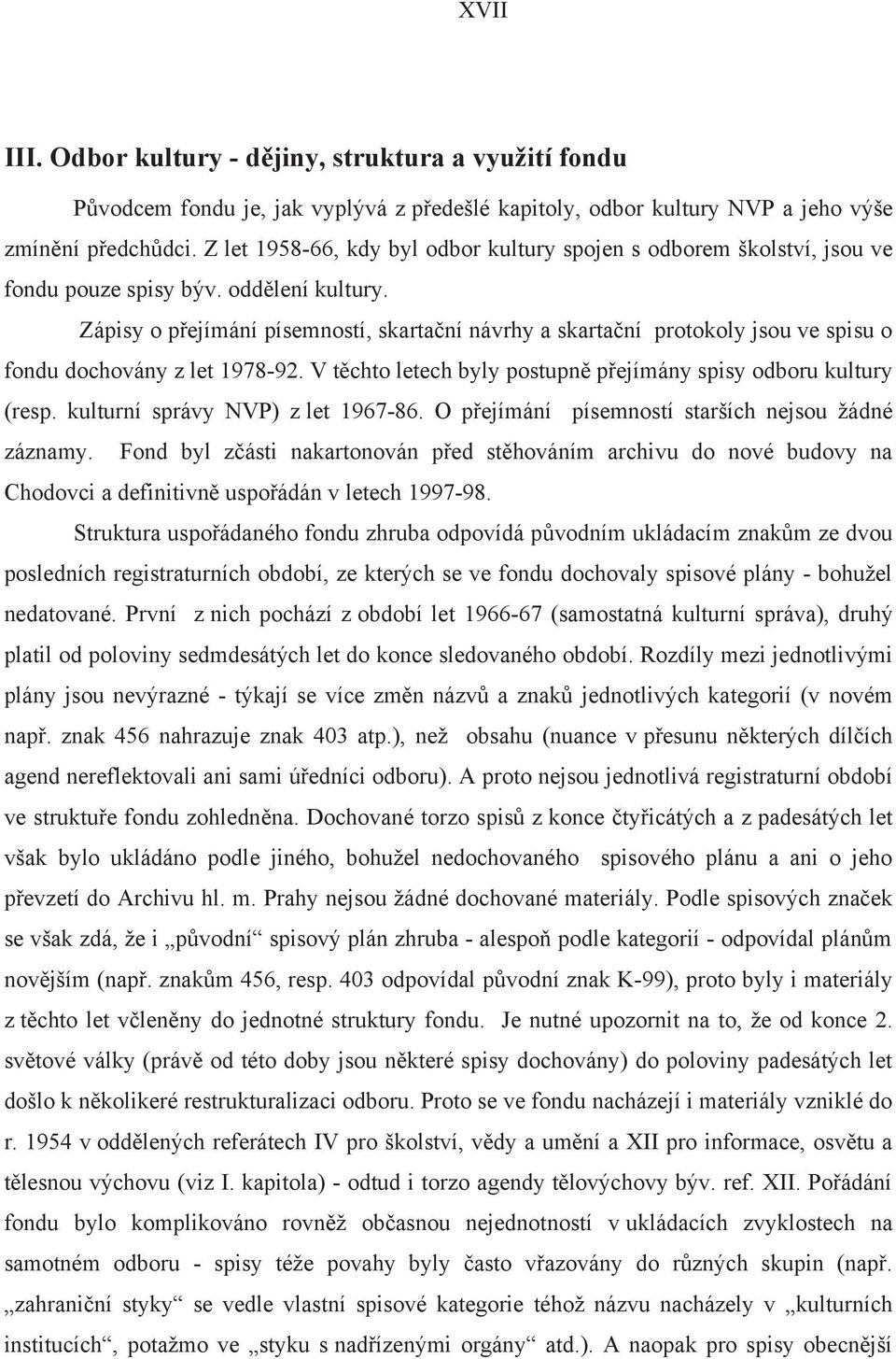 Zápisy o p ejímání písemností, skarta ní návrhy a skarta ní protokoly jsou ve spisu o fondu dochovány z let 1978-92. V t chto letech byly postupn p ejímány spisy odboru kultury (resp.