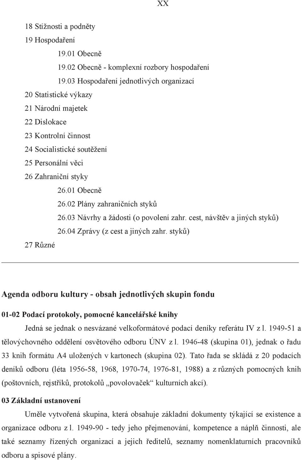 03 Návrhy a žádosti (o povolení zahr. cest, návšt v a jiných styk ) 26.04 Zprávy (z cest a jiných zahr.