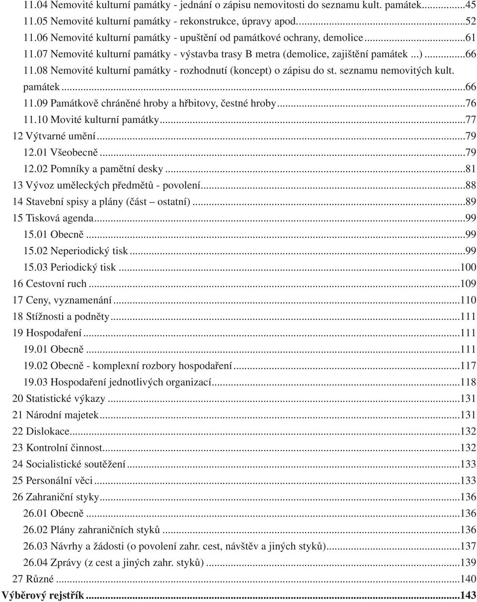 10 Movité kulturní památky...77 12 Výtvarné umění...79 12.01 Všeobecně...79 12.02 Pomníky a pamětní...81 13 Vývoz uměleckých předmětů - povolení...88 14 Stavební spisy a plány (část ostatní).