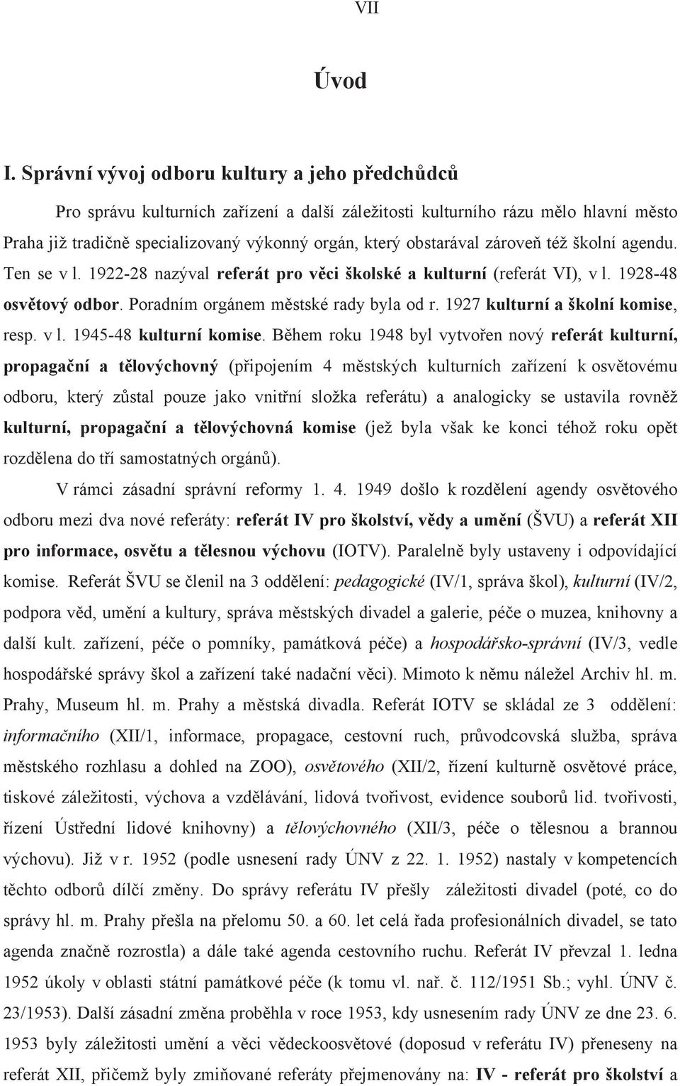 zárove též školní agendu. Ten se v l. 1922-28 nazýval referát pro v ci školské a kulturní (referát VI), v l. 1928-48 osv tový odbor. Poradním orgánem m stské rady byla od r.