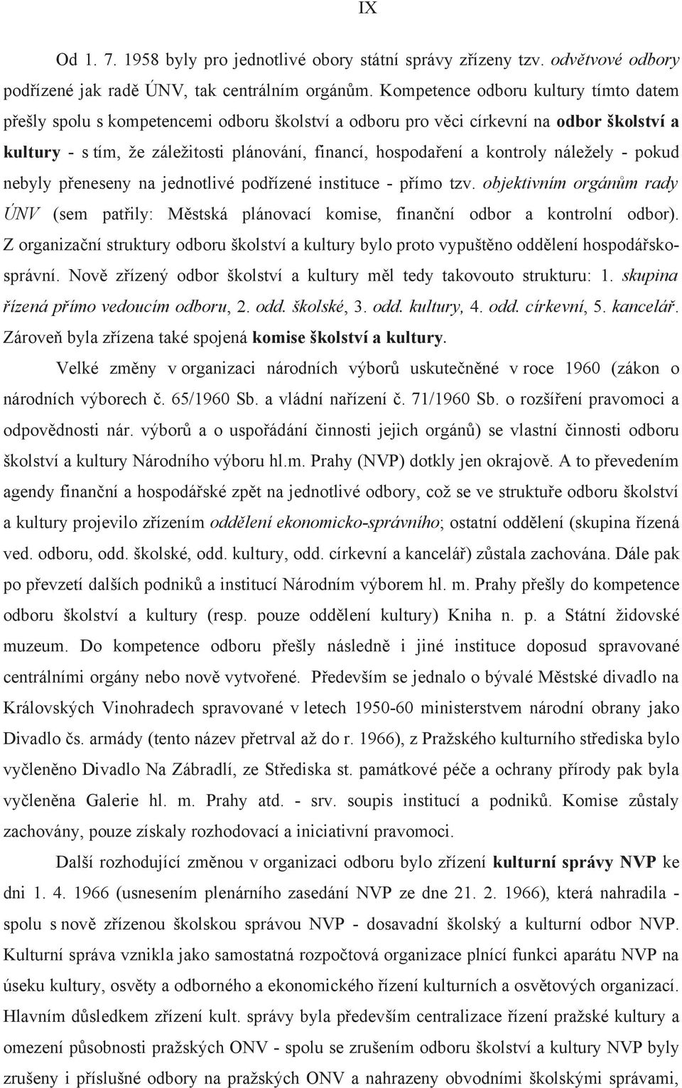 kontroly náležely - pokud nebyly p eneseny na jednotlivé pod ízené instituce - p ímo tzv. objektivním orgán m rady ÚNV (sem pat ily: M stská plánovací komise, finan ní odbor a kontrolní odbor).