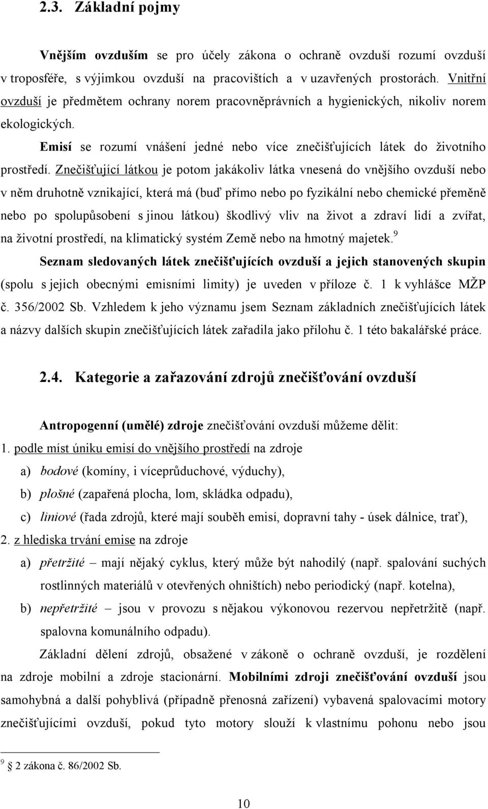 Znečišťující látkou je potom jakákoliv látka vnesená do vnějšího ovzduší nebo v něm druhotně vznikající, která má (buď přímo nebo po fyzikální nebo chemické přeměně nebo po spolupůsobení s jinou