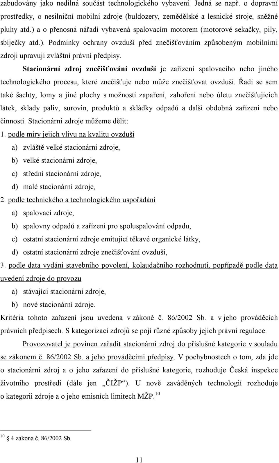 Stacionární zdroj znečišťování ovzduší je zařízení spalovacího nebo jiného technologického procesu, které znečišťuje nebo může znečišťovat ovzduší.