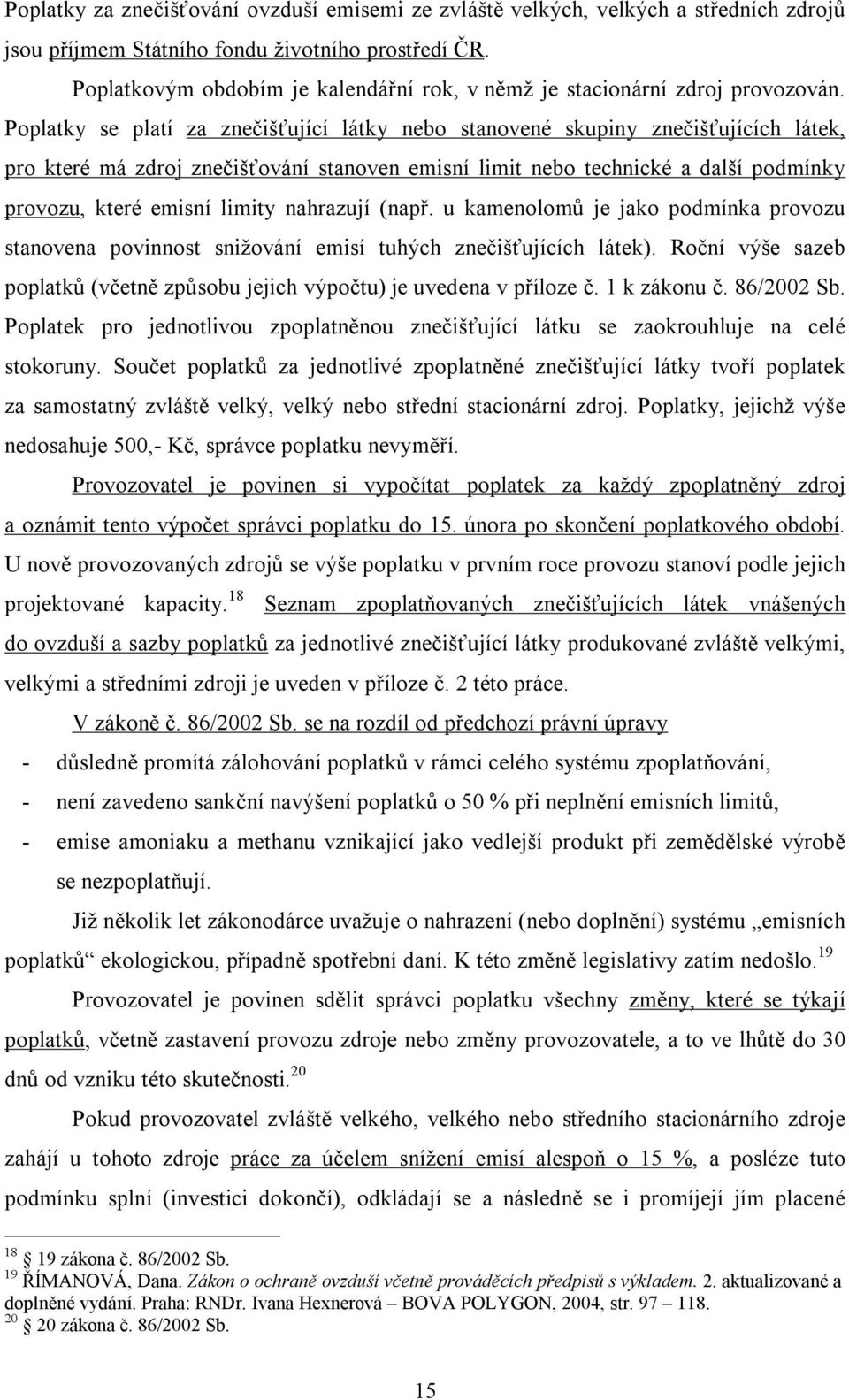 Poplatky se platí za znečišťující látky nebo stanovené skupiny znečišťujících látek, pro které má zdroj znečišťování stanoven emisní limit nebo technické a další podmínky provozu, které emisní limity