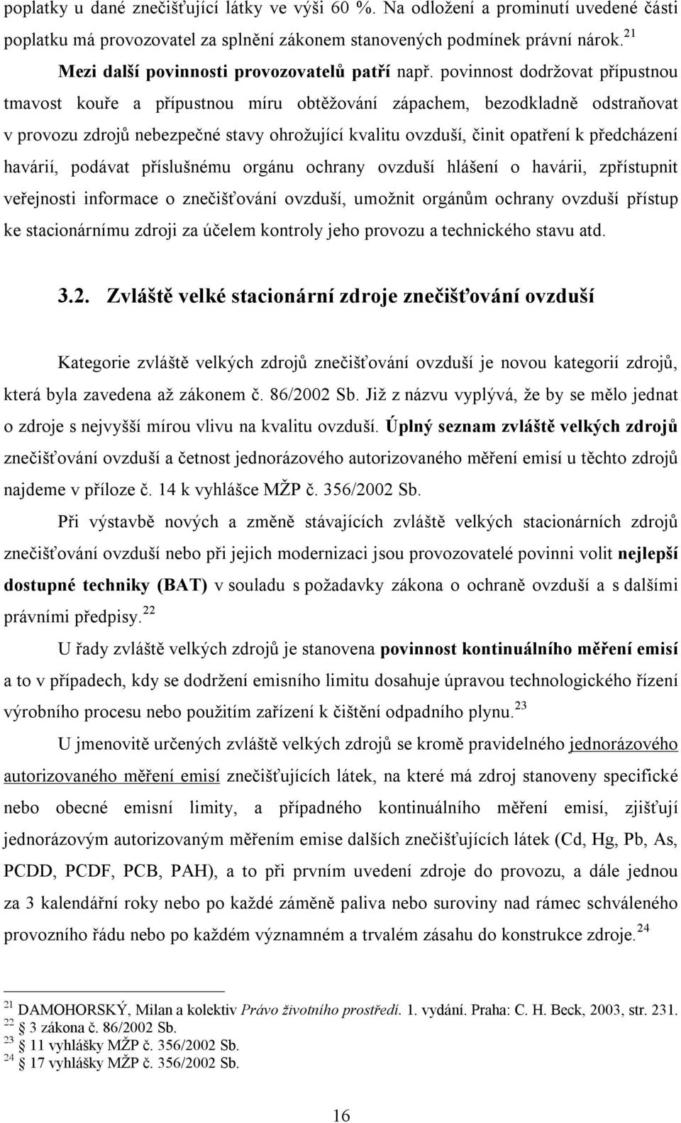 povinnost dodržovat přípustnou tmavost kouře a přípustnou míru obtěžování zápachem, bezodkladně odstraňovat v provozu zdrojů nebezpečné stavy ohrožující kvalitu ovzduší, činit opatření k předcházení