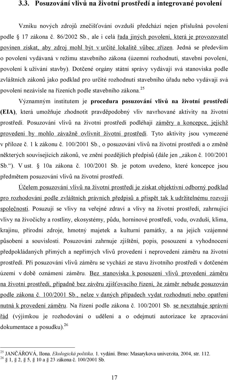 Jedná se především o povolení vydávaná v režimu stavebního zákona (územní rozhodnutí, stavební povolení, povolení k užívání stavby).