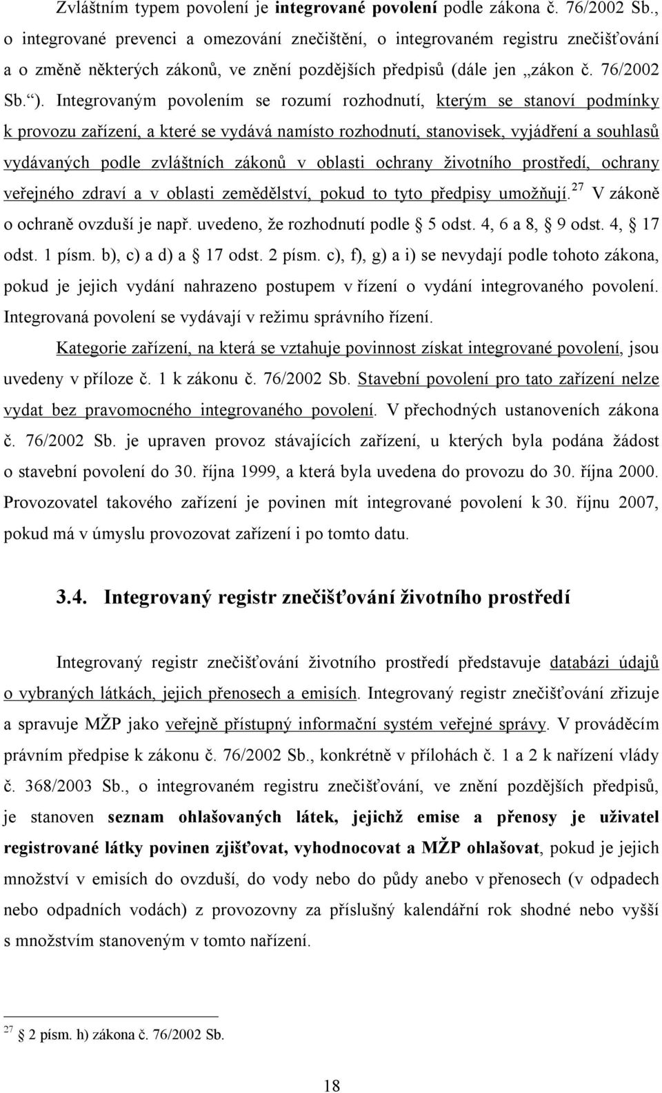 Integrovaným povolením se rozumí rozhodnutí, kterým se stanoví podmínky k provozu zařízení, a které se vydává namísto rozhodnutí, stanovisek, vyjádření a souhlasů vydávaných podle zvláštních zákonů v