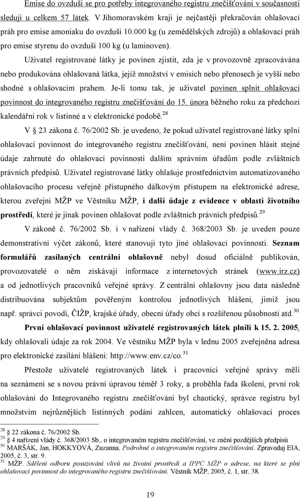 Uživatel registrované látky je povinen zjistit, zda je v provozovně zpracovávána nebo produkována ohlašovaná látka, jejíž množství v emisích nebo přenosech je vyšší nebo shodné s ohlašovacím prahem.