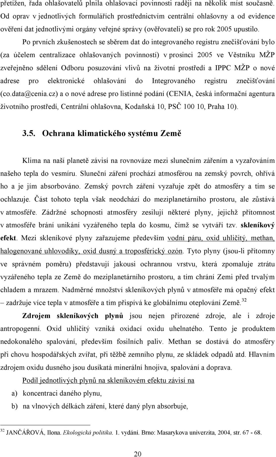 Po prvních zkušenostech se sběrem dat do integrovaného registru znečišťování bylo (za účelem centralizace ohlašovaných povinností) v prosinci 2005 ve Věstníku MŽP zveřejněno sdělení Odboru posuzování