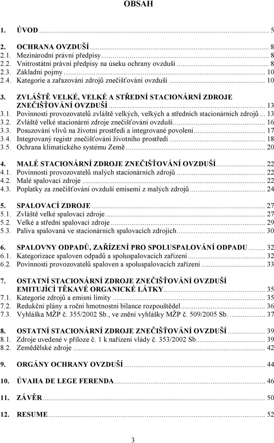 .. 13 3.2. Zvláště velké stacionární zdroje znečišťování ovzduší... 16 3.3. Posuzování vlivů na životní prostředí a integrované povolení... 17 3.4.