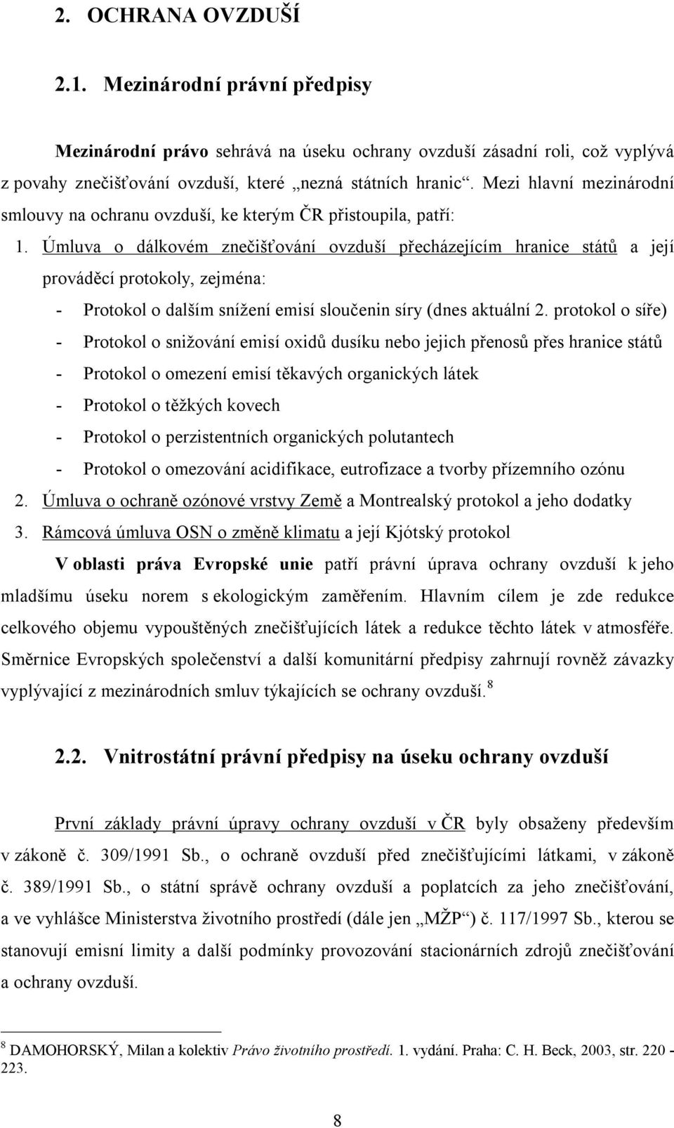 Úmluva o dálkovém znečišťování ovzduší přecházejícím hranice států a její prováděcí protokoly, zejména: - Protokol o dalším snížení emisí sloučenin síry (dnes aktuální 2.