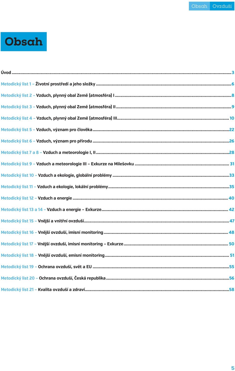 ..26 Metodický list 7 a 8 Vzduch a meteorologie I, II...28 Metodický list 9 Vzduch a meteorologie III Exkurze na Milešovku... 31 Metodický list 10 Vzduch a ekologie, globální problémy.