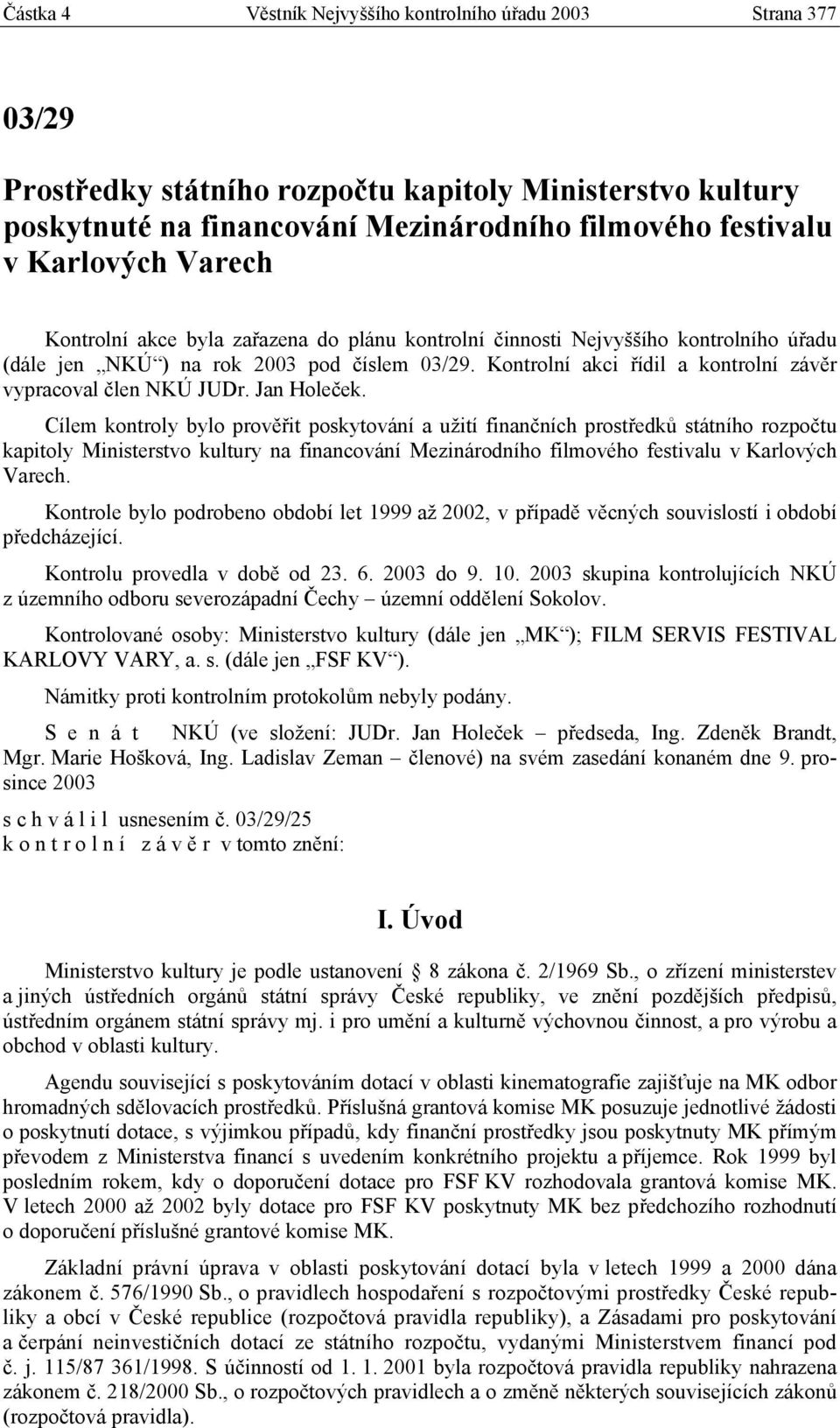 Kontrolní akci řídil a kontrolní závěr vypracoval člen NKÚ JUDr. Jan Holeček.