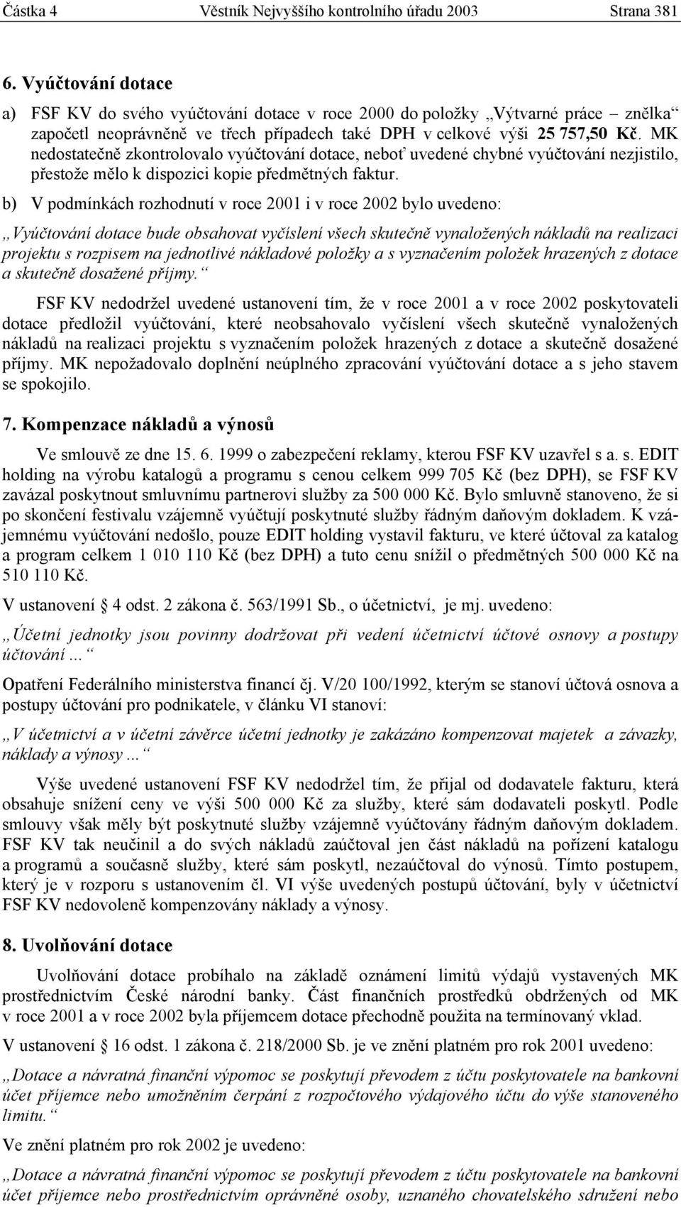 MK nedostatečně zkontrolovalo vyúčtování dotace, neboť uvedené chybné vyúčtování nezjistilo, přestože mělo k dispozici kopie předmětných faktur.