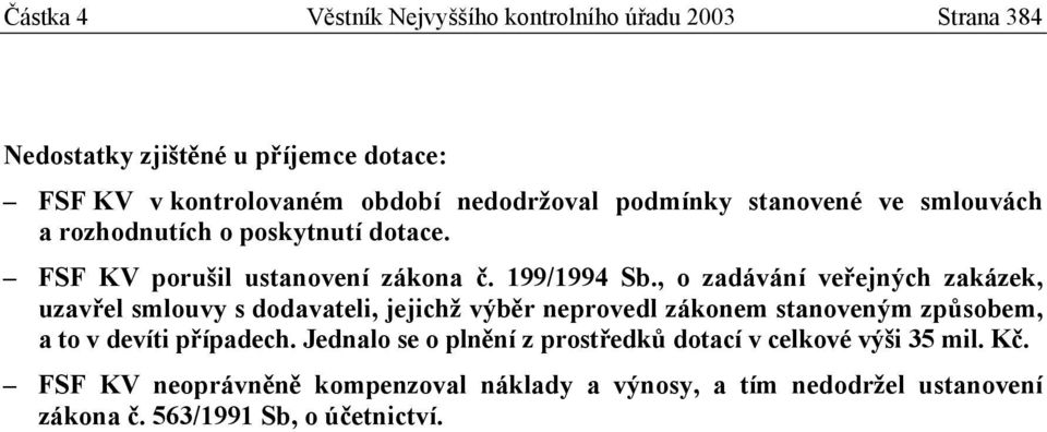 , o zadávání veřejných zakázek, uzavřel smlouvy s dodavateli, jejichž výběr neprovedl zákonem stanoveným způsobem, a to v devíti případech.