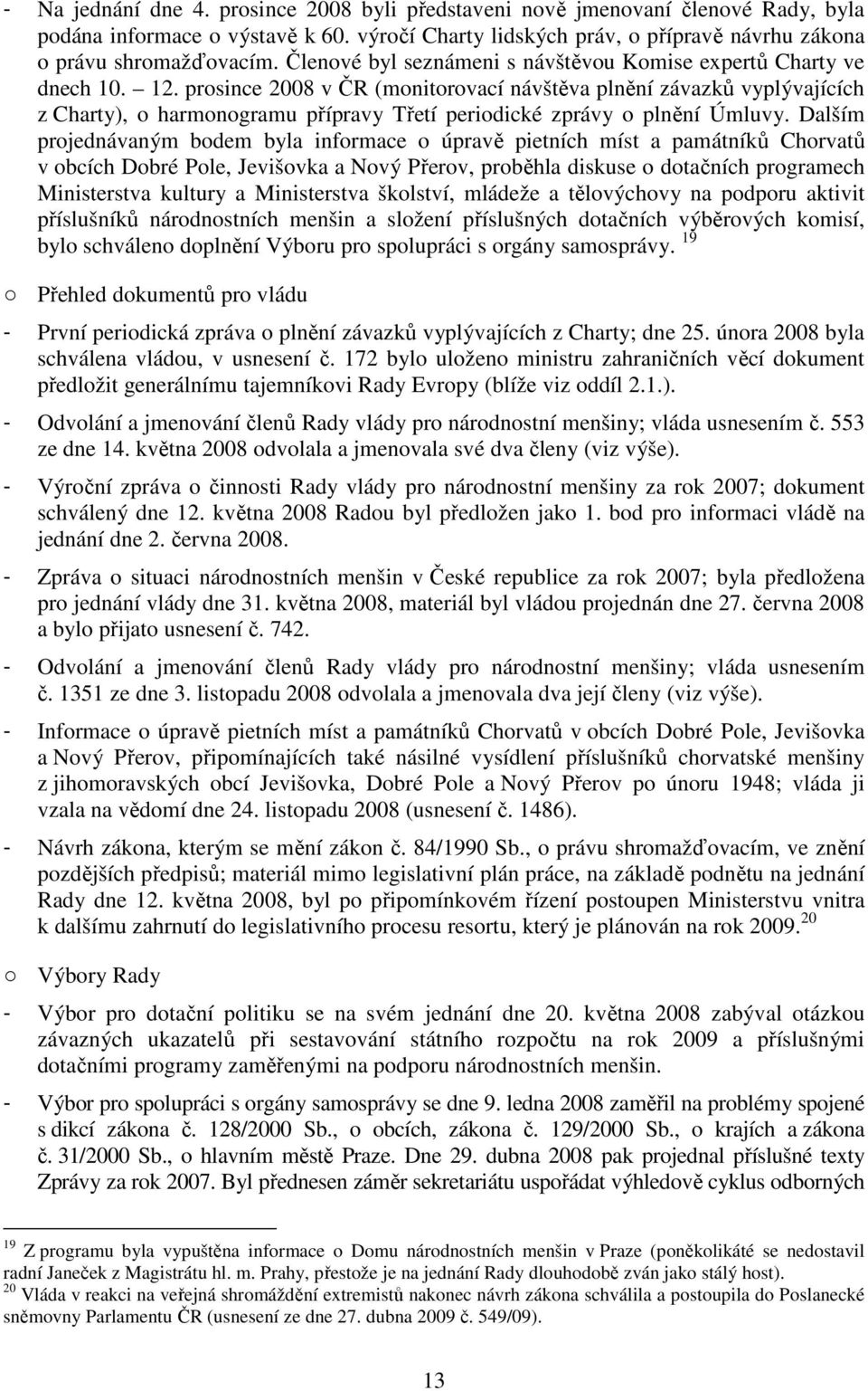 prosince 2008 v ČR (monitorovací návštěva plnění závazků vyplývajících z Charty), o harmonogramu přípravy Třetí periodické zprávy o plnění Úmluvy.