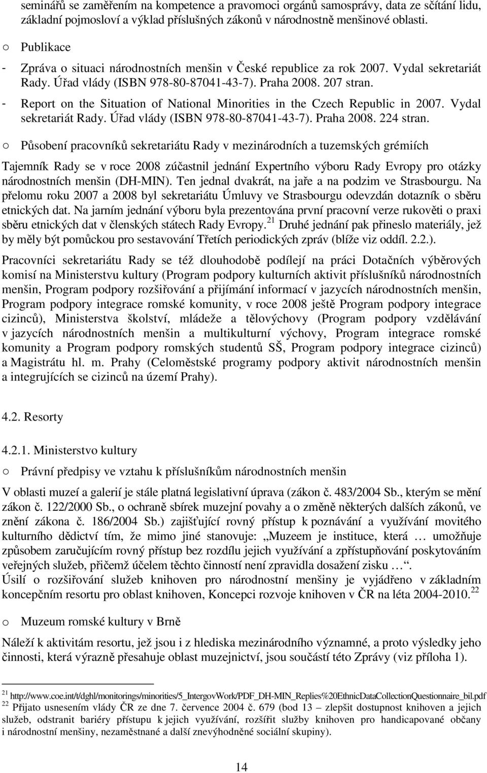 - Report on the Situation of National Minorities in the Czech Republic in 2007. Vydal sekretariát Rady. Úřad vlády (ISBN 978-80-87041-43-7). Praha 2008. 224 stran.