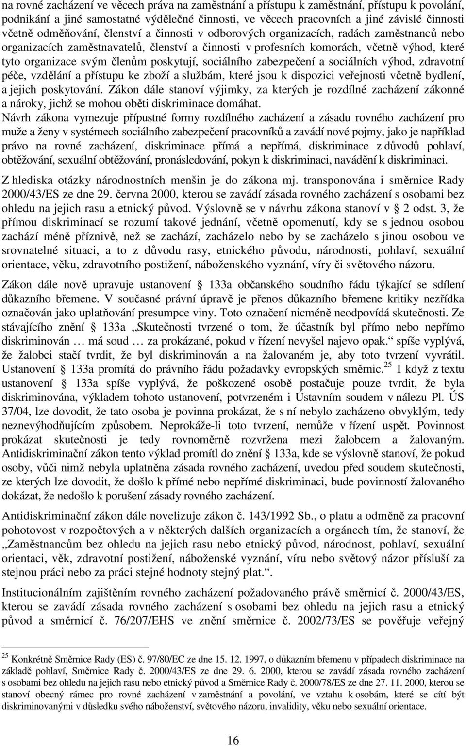 členům poskytují, sociálního zabezpečení a sociálních výhod, zdravotní péče, vzdělání a přístupu ke zboží a službám, které jsou k dispozici veřejnosti včetně bydlení, a jejich poskytování.