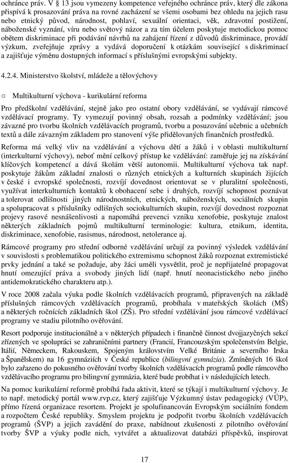 pohlaví, sexuální orientaci, věk, zdravotní postižení, náboženské vyznání, víru nebo světový názor a za tím účelem poskytuje metodickou pomoc obětem diskriminace při podávání návrhů na zahájení