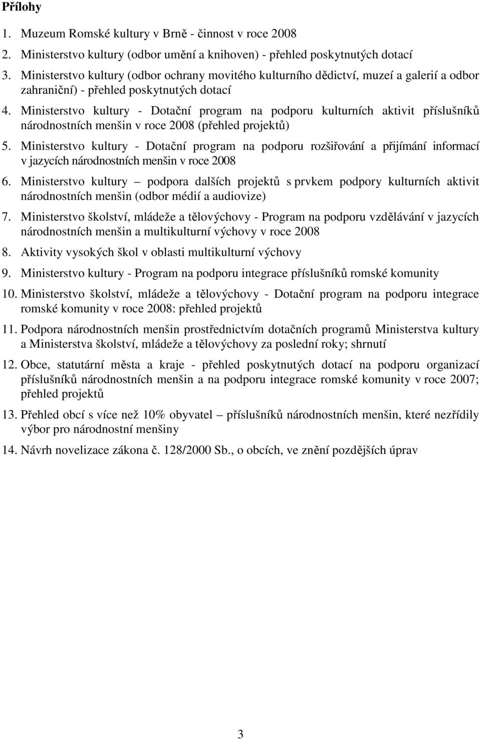 Ministerstvo kultury - Dotační program na podporu kulturních aktivit příslušníků národnostních menšin v roce 2008 (přehled projektů) 5.