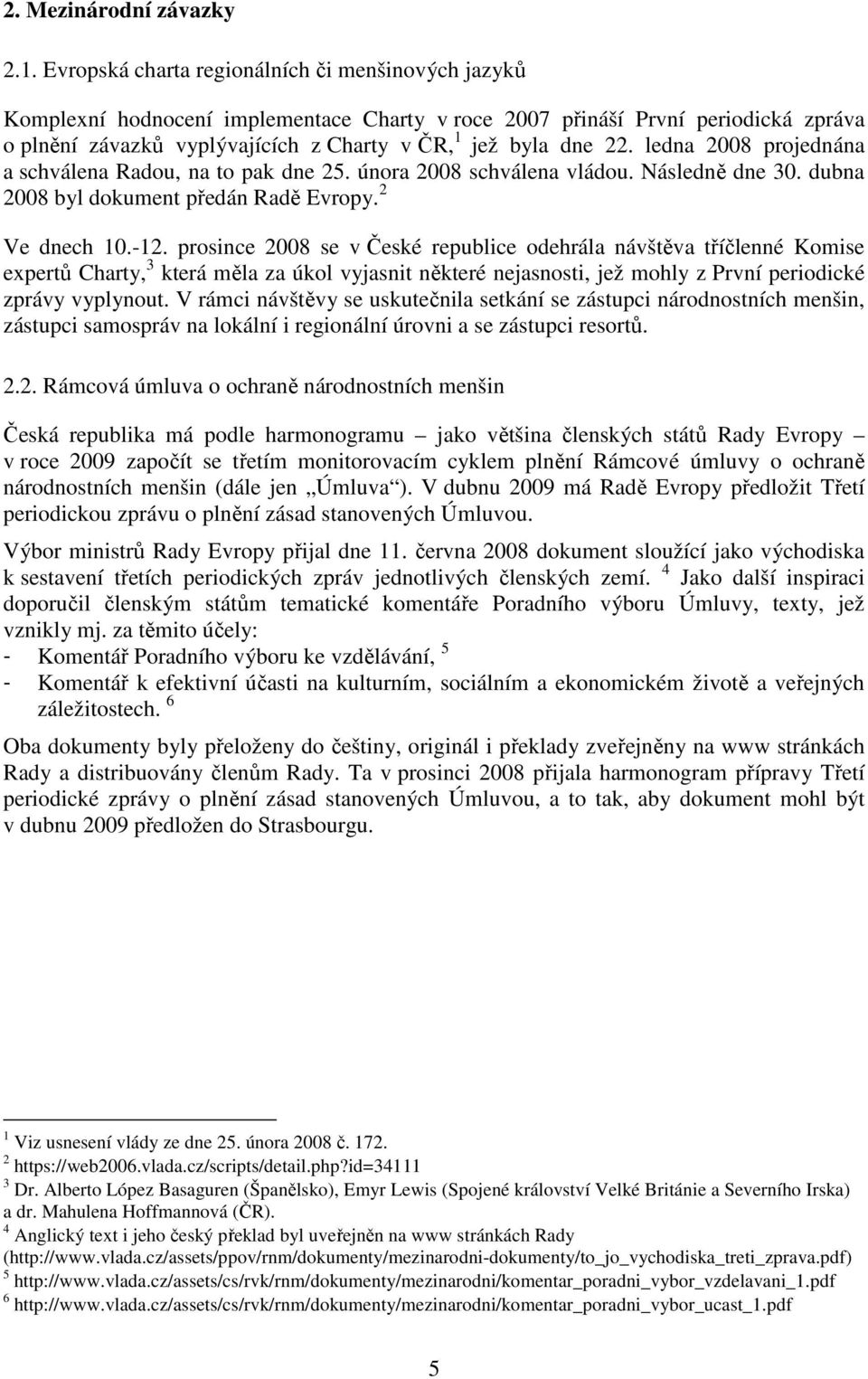 ledna 2008 projednána a schválena Radou, na to pak dne 25. února 2008 schválena vládou. Následně dne 30. dubna 2008 byl dokument předán Radě Evropy. 2 Ve dnech 10.-12.