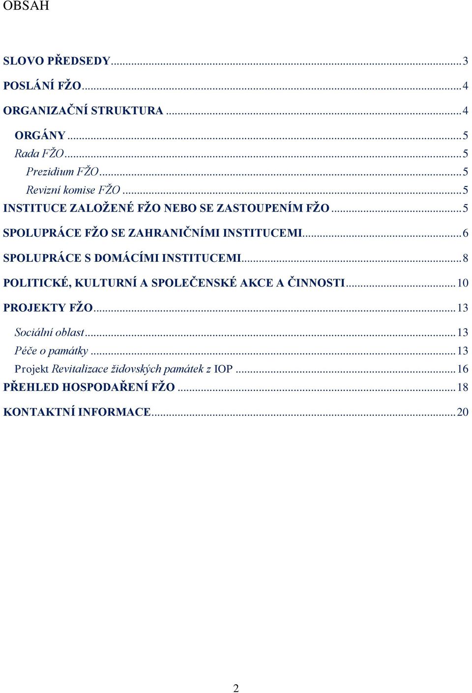 .. 6 SPOLUPRÁCE S DOMÁCÍMI INSTITUCEMI... 8 POLITICKÉ, KULTURNÍ A SPOLEČENSKÉ AKCE A ČINNOSTI... 10 PROJEKTY FŽO.