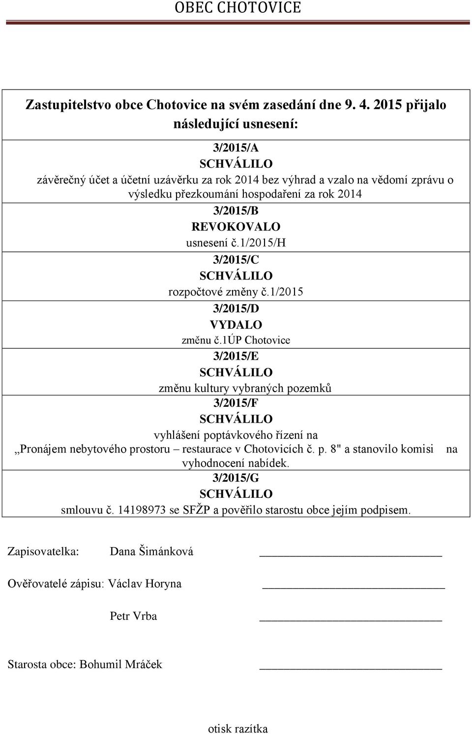 REVOKOVALO usnesení č.1/2015/h 3/2015/C rozpočtové změny č.1/2015 3/2015/D VYDALO změnu č.