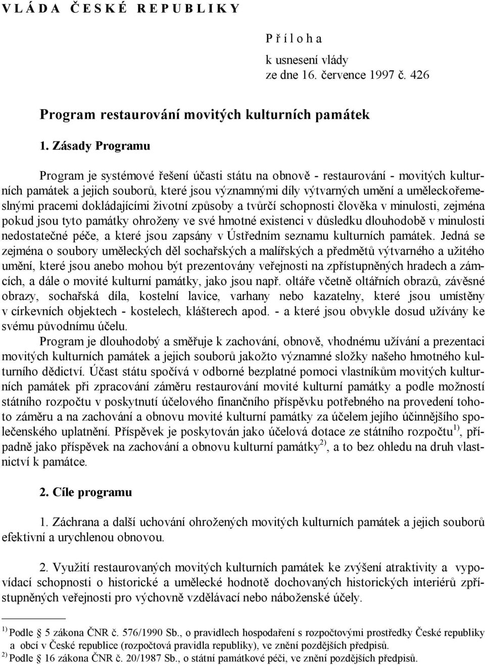 pracemi dokládajícími životní způsoby a tvůrčí schopnosti člověka v minulosti, zejména pokud jsou tyto památky ohroženy ve své hmotné existenci v důsledku dlouhodobě v minulosti nedostatečné péče, a