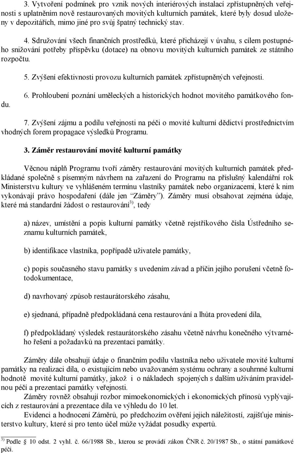 Sdružování všech finančních prostředků, které přicházejí v úvahu, s cílem postupného snižování potřeby příspěvku (dotace) na obnovu movitých kulturních památek ze státního rozpočtu. 5.