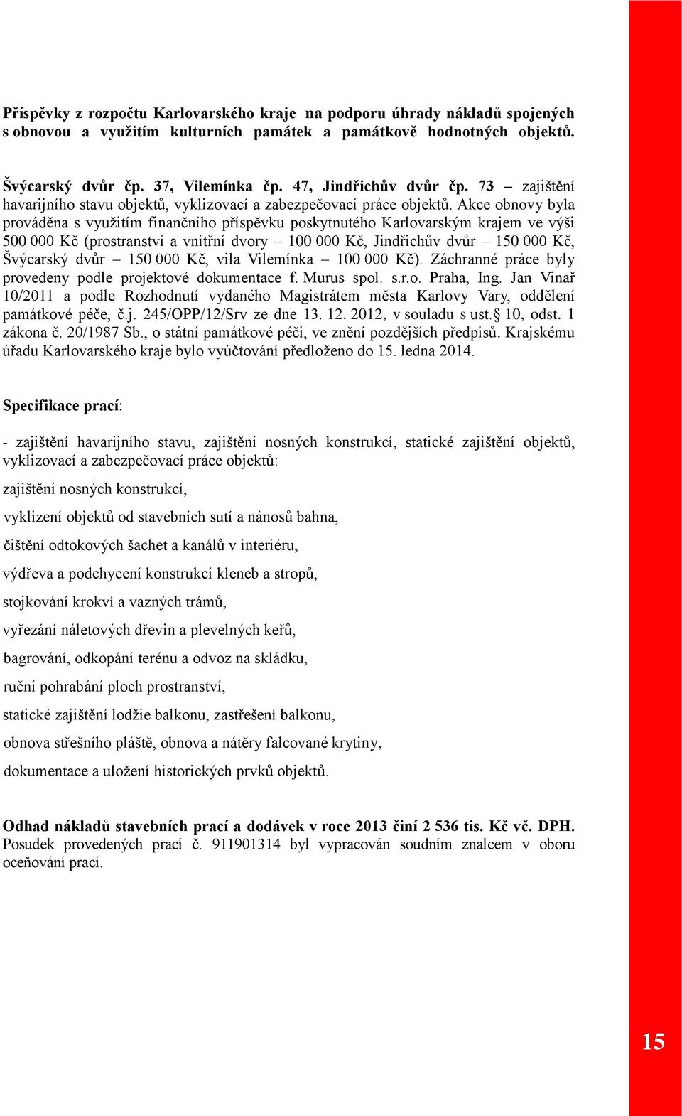 Akce obnovy byla prováděna s využitím finančního příspěvku poskytnutého Karlovarským krajem ve výši 500 000 Kč (prostranství a vnitřní dvory 100 000 Kč, Jindřichův dvůr 150 000 Kč, Švýcarský dvůr 150