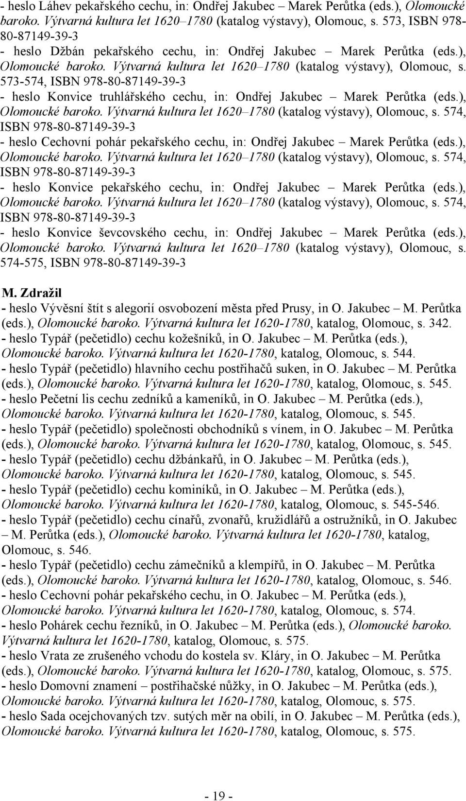 573-574, ISBN 978-80-87149-39-3 - heslo Konvice truhlářského cechu, in: Ondřej Jakubec Marek Perůtka (eds.), Olomoucké baroko. Výtvarná kultura let 1620 1780 (katalog výstavy), Olomouc, s.