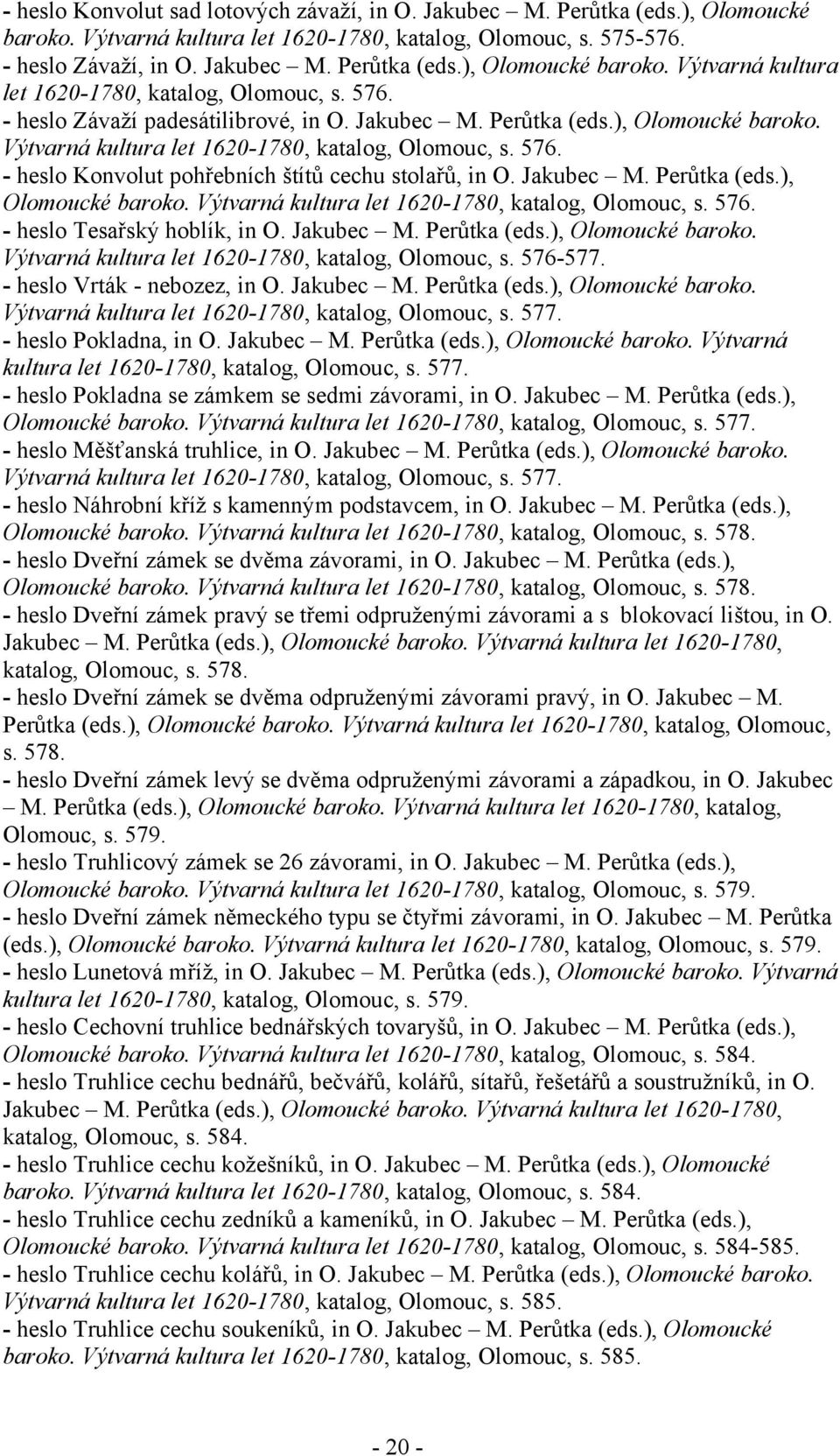 Jakubec M. Perůtka (eds.), Olomoucké baroko. Výtvarná kultura let 1620-1780, katalog, Olomouc, s. 576. - heslo Tesařský hoblík, in O. Jakubec M. Perůtka (eds.), Olomoucké baroko. Výtvarná kultura let 1620-1780, katalog, Olomouc, s. 576-577.