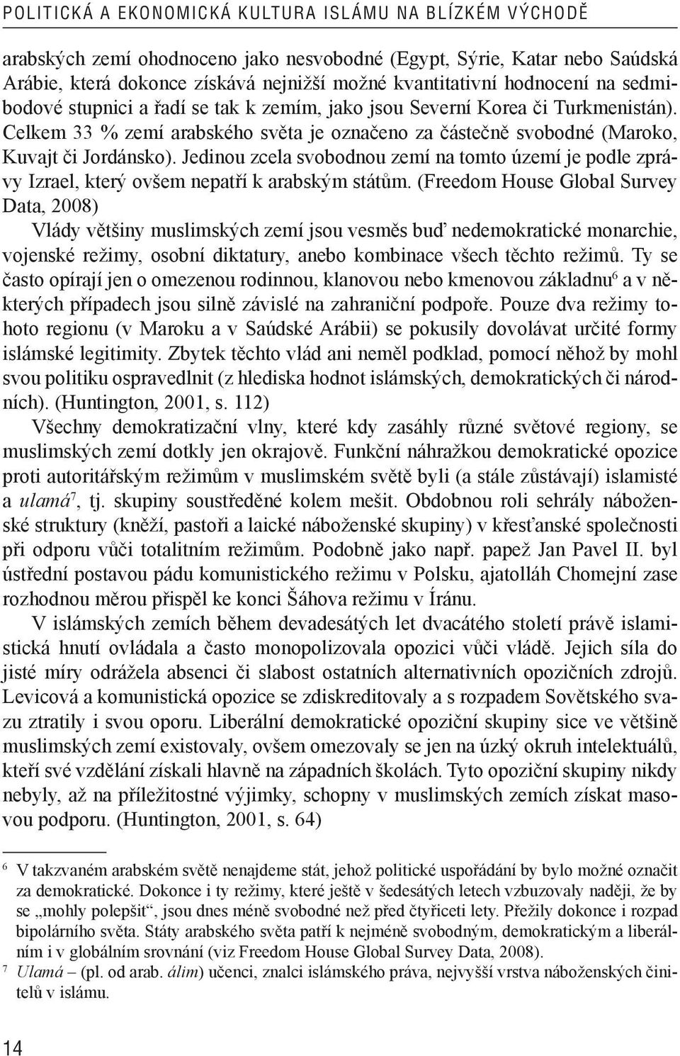 Jedinou zcela svobodnou zemí na tomto území je podle zprávy Izrael, který ovšem nepatří k arabským státům.