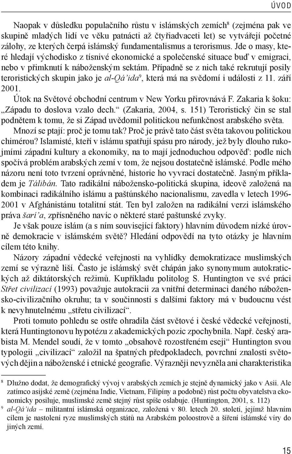 Případně se z nich také rekrutují posily teroristických skupin jako je al-qá ida 9, která má na svědomí i události z 11. září 2001. Útok na Světové obchodní centrum v New Yorku přirovnává F.