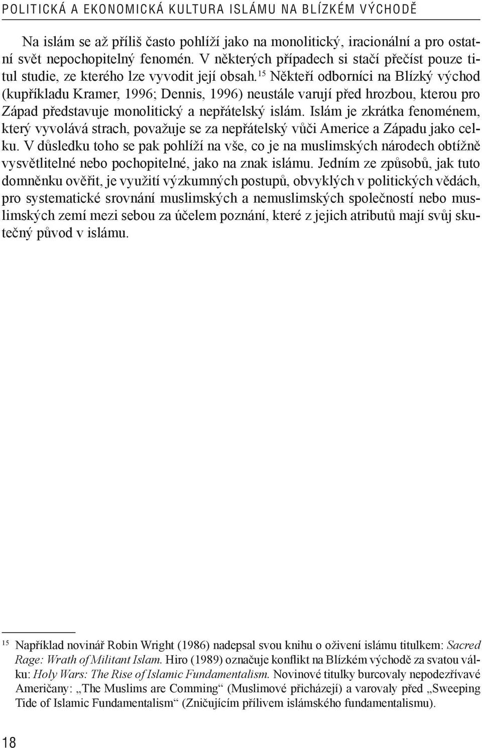15 Někteří odborníci na Blízký východ (kupříkladu Kramer, 1996; Dennis, 1996) neustále varují před hrozbou, kterou pro Západ představuje monolitický a nepřátelský islám.
