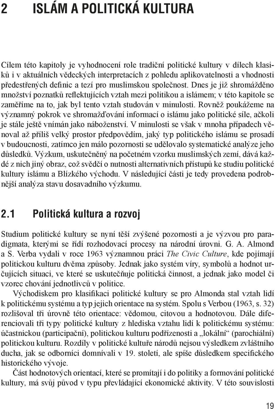 Dnes je již shromážděno množství poznatků reflektujících vztah mezi politikou a islámem; v této kapitole se zaměříme na to, jak byl tento vztah studován v minulosti.