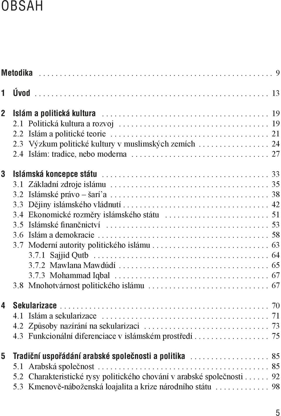 4 Islám: tradice, nebo moderna................................. 27 3 Islámská koncepce státu........................................ 33 3.1 Základní zdroje islámu...................................... 35 3.