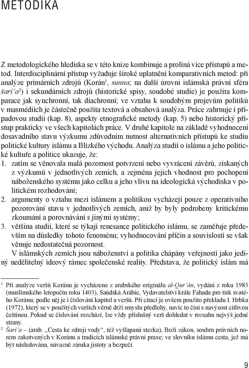 (historické spisy, soudobé studie) je použita komparace jak synchronní, tak diachronní; ve vztahu k soudobým projevům politiků v masmédiích je částečně použita textová a obsahová analýza.