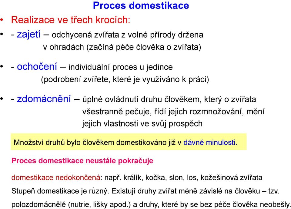 vlastnosti ve svůj prospěch Množství druhů bylo člověkem domestikováno již v dávné minulosti. Proces domestikace neustále pokračuje domestikace nedokončená: např.