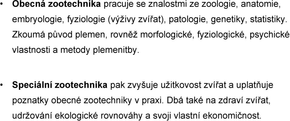 Zkoumá původ plemen, rovněž morfologické, fyziologické, psychické vlastnosti a metody plemenitby.