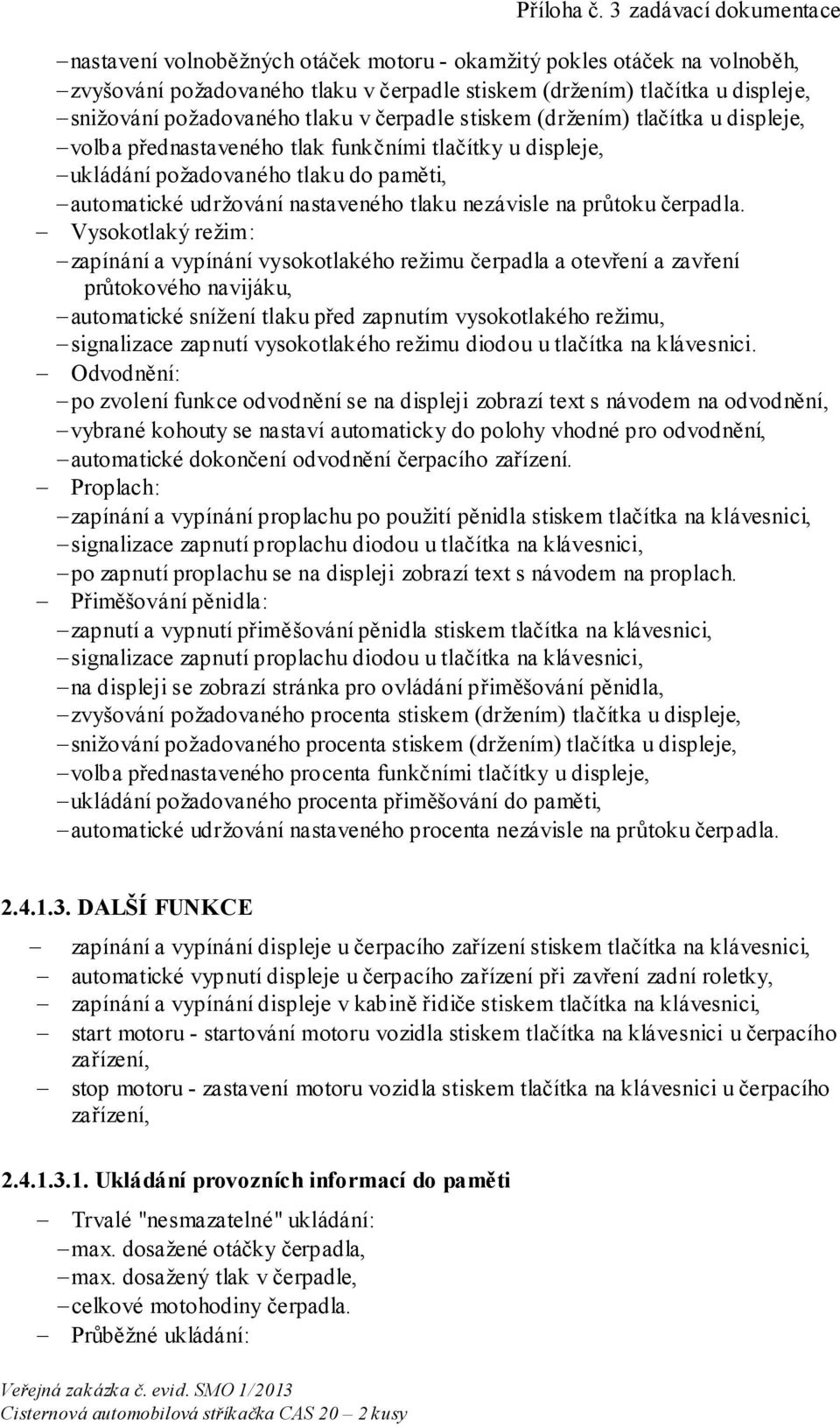 tlaku v čerpadle stiskem (držením) tlačítka u displeje, volba přednastaveného tlak funkčními tlačítky u displeje, ukládání požadovaného tlaku do paměti, automatické udržování nastaveného tlaku