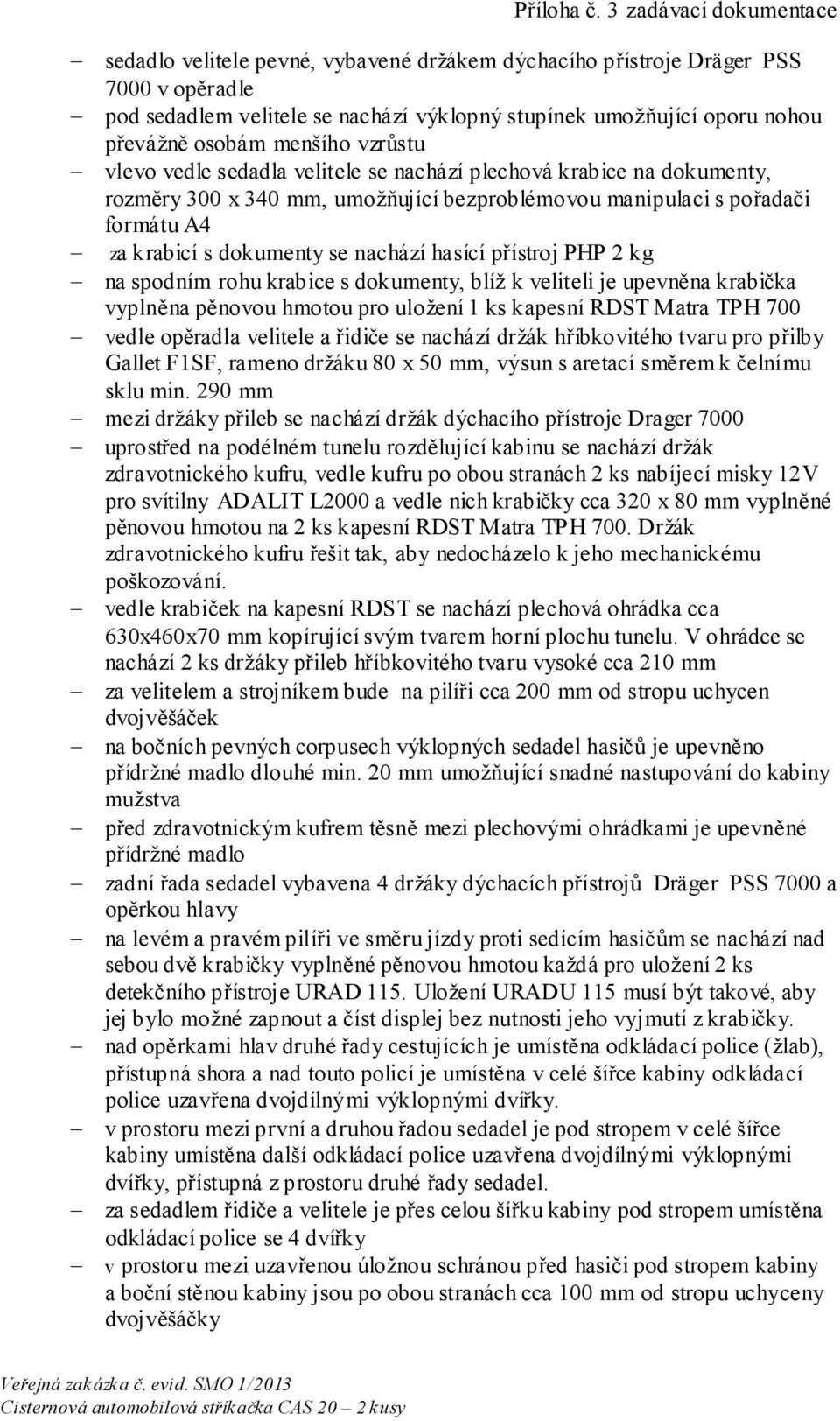 osobám menšího vzrůstu vlevo vedle sedadla velitele se nachází plechová krabice na dokumenty, rozměry 300 x 340 mm, umožňující bezproblémovou manipulaci s pořadači formátu A4 za krabicí s dokumenty