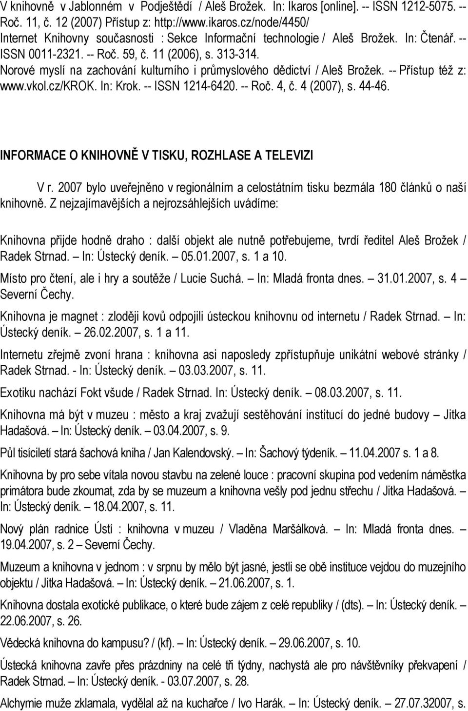 Norové myslí na zachování kulturního i průmyslového dědictví / Aleš Brožek. -- Přístup též z: www.vkol.cz/krok. In: Krok. -- ISSN 1214-6420. -- Roč. 4, č. 4 (2007), s. 44-46.