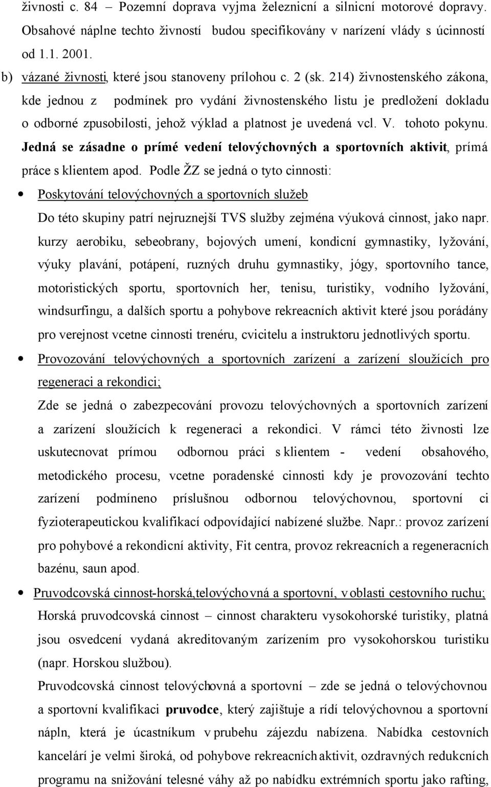 214) živnostenského zákona, kde jednou z podmínek pro vydání živnostenského listu je predložení dokladu o odborné zpusobilosti, jehož výklad a platnost je uvedená vcl. V. tohoto pokynu.