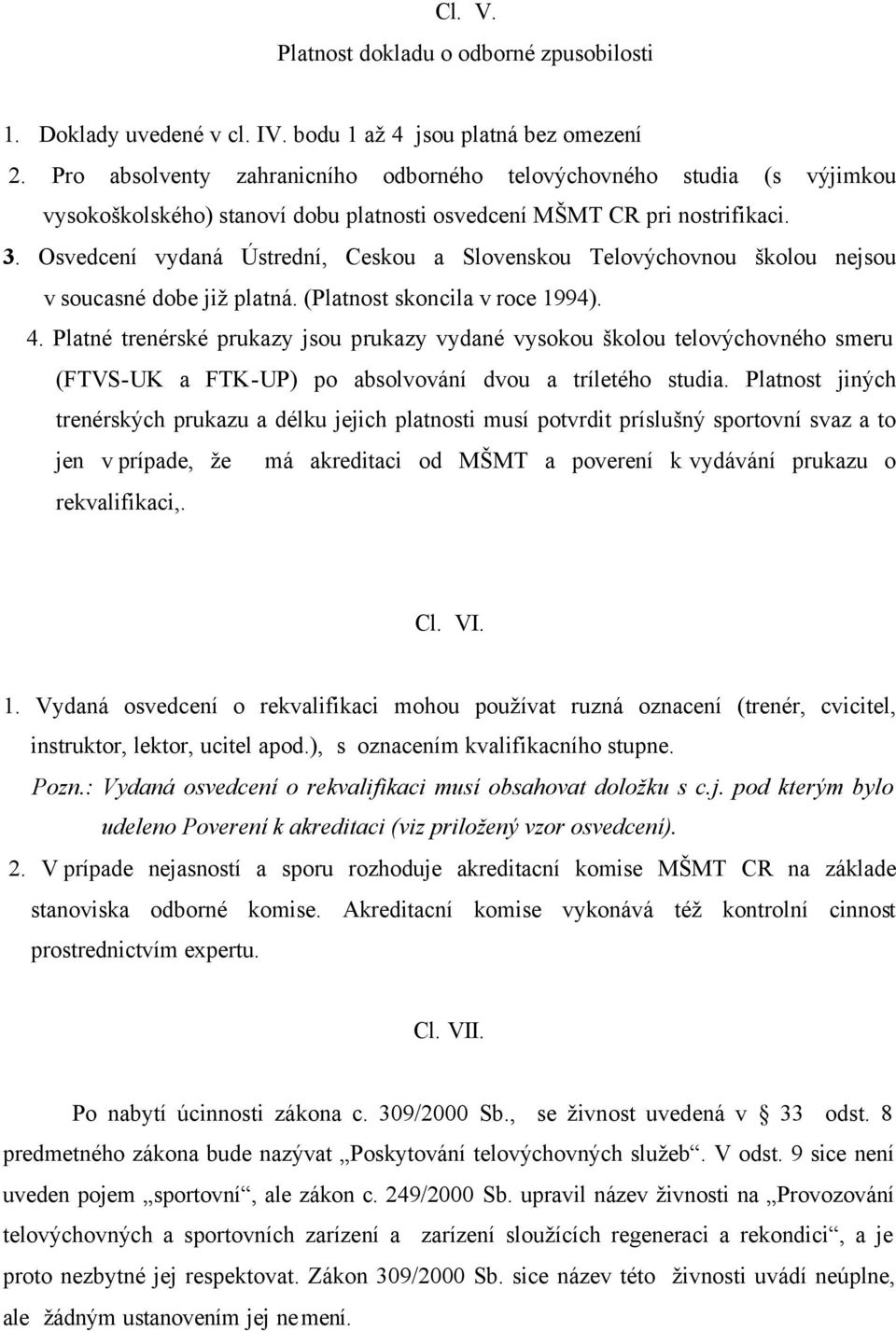 Osvedcení vydaná Ústrední, Ceskou a Slovenskou Telovýchovnou školou nejsou v soucasné dobe již platná. (Platnost skoncila v roce 1994). 4.