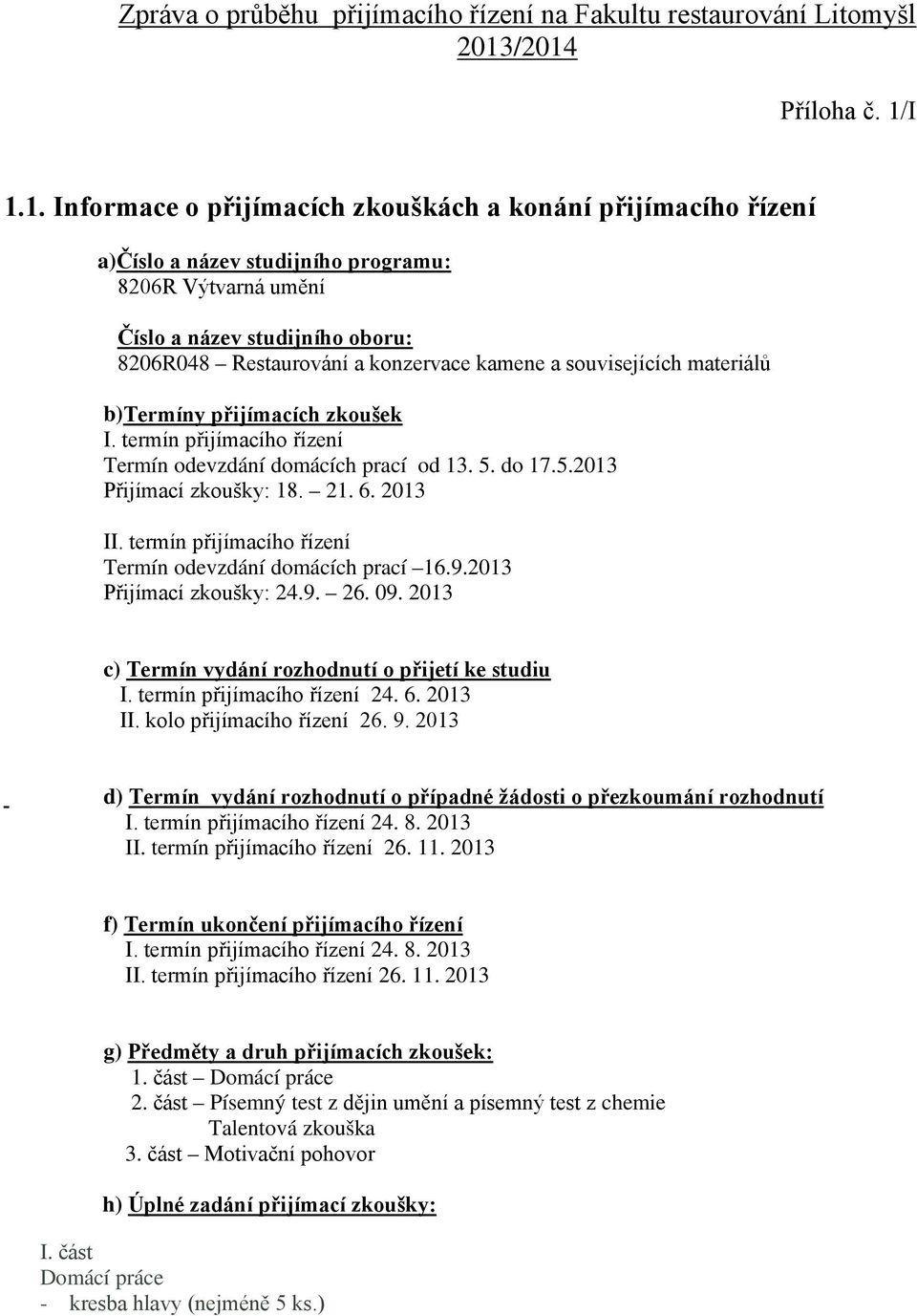 a konzervace kamene a souvisejících materiálů b)termíny přijímacích zkoušek I. termín přijímacího řízení Termín odevzdání domácích prací od 13. 5. do 17.5.2013 Přijímací zkoušky: 18. 21. 6. 2013 II.