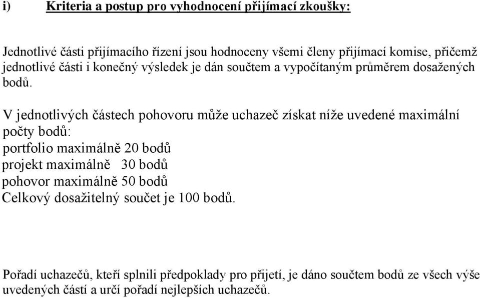 V jednotlivých částech pohovoru může uchazeč získat níže uvedené maximální počty bodů: portfolio maximálně 20 bodů projekt maximálně 30 bodů